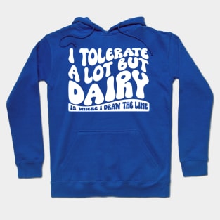 I Tolerate A Lot But Dairy Is Where I Draw The Line Hoodie